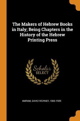The Makers of Hebrew Books in Italy; Being Chapters in the History of the Hebrew Printing Press
