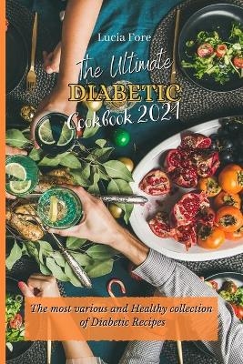 The Ultimate Diabetic Cookbook 2021 - Lucia Fore