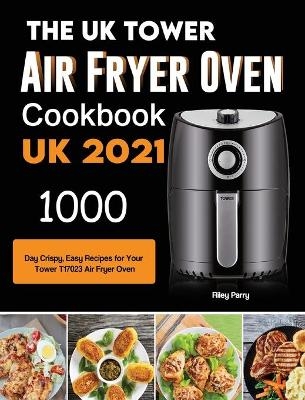 The UK Tower Air Fryer Oven Cookbook For Beginners - Riley Parry