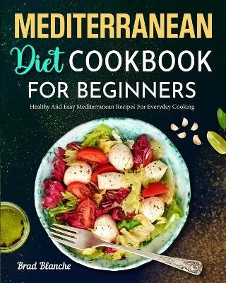 Mediterranean Diet Cookbook for Beginners - Brad Blanche