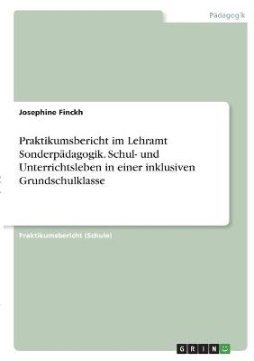 Praktikumsbericht im Lehramt Sonderp&Atilde;&curren;dagogik. Schul- und Unterrichtsleben in einer inklusiven Grundschulklasse - Josephine Finckh