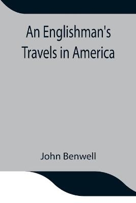 An Englishman'S Travels In America; His Observations Of Life And Manners In The Free And Slave States - John Benwell