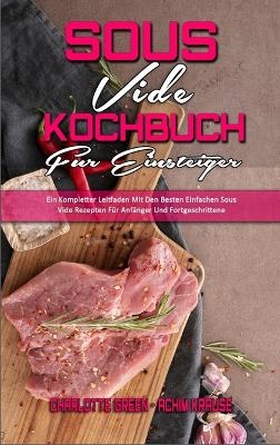 Sous Vide Kochbuch f&uuml;r Einsteiger - Charlotte Green, Achim Krause