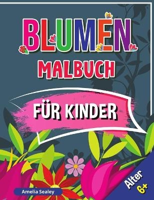 Blumen Malbuch f&uuml;r Kinder, Alter 6+ - Amelia Sealey