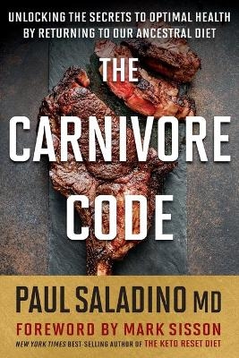 The Carnivore Code: Unlocking the Secrets to Optimal Health by Returning to Our Ancestral Diet - Paul Saladino