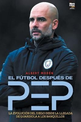 El f&uacute;tbol despu&eacute;s de Pep - Albert Mor&eacute;n