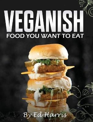 Veganish, Food You Want to Eat - Ed Harris