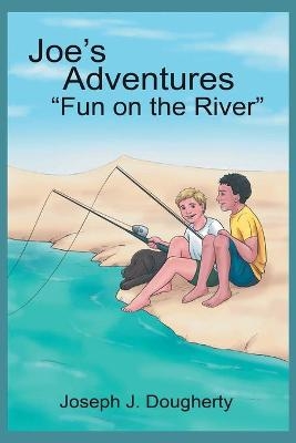 Joe's Adventures "Fun on the River" -  Joseph J Dougherty