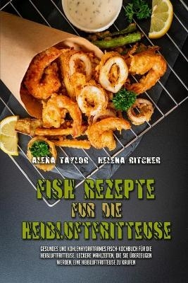 Fisch-Rezepte F&uuml;r Die Hei&szlig;luftfritteuse - Alexa Taylor, Helena Ritcher