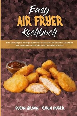Easy Air Fryer Kochbuch - Susan Wilson, Carin Huber