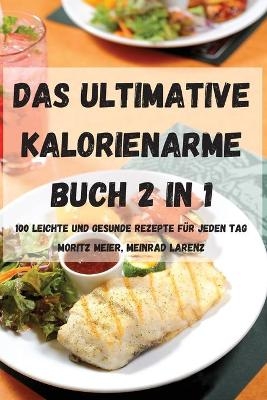 Das Ultimative Kalorienarme Buch 2 in 1 100 Leichte Und Gesunde Rezepte Für Jeden Tag