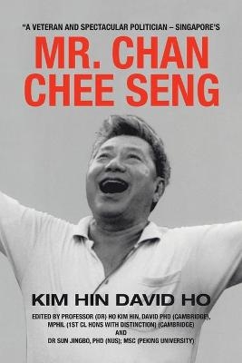 "A Veteran and Spectacular Politician - Singapore's Mr. Chan Chee Seng - Kim Hin David Ho