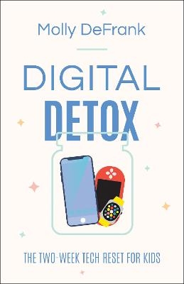 Digital Detox &ndash; The Two&ndash;Week Tech Reset for Kids - Molly Defrank