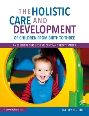The Holistic Care and Development of Children from Birth to Three - Kathy Brodie
