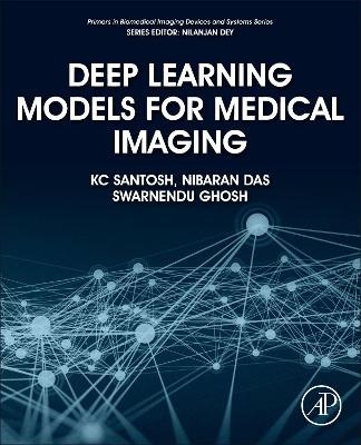 Deep Learning Models for Medical Imaging - KC Santosh, Nibaran Das, Swarnendu Ghosh