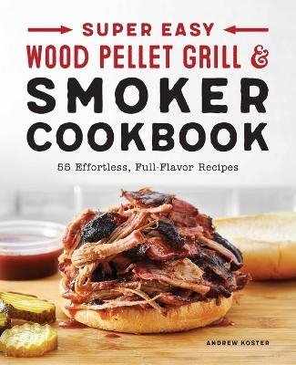 Super Easy Wood Pellet Grill and Smoker Cookbook - Andrew Koster