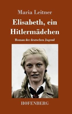 Elisabeth, ein Hitlerm&auml;dchen - Maria Leitner