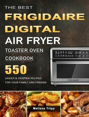 The Best Frigidaire Digital Air Fryer Toaster Oven Cookbook - Melissa Tripp