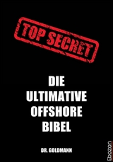 Top Secret - Die ultimative Offshore Bibel -  Dr. Goldmann