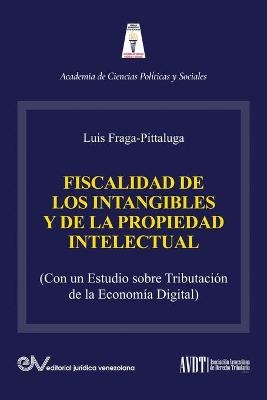 LA FISCALIDAD DE LOS INTANGIBLES Y DE LA PROPIEDAD INTELECTUAL (Con un estudio sobre la tributaci&oacute;n de la econom&iacute;a digital) - Luis Fraga-Pittaluga