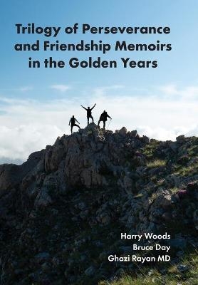Trilogy of Perseverance and Friendship Memoirs in the Golden Years - Ghazi Rayan, Bruce Day, Harry Woods