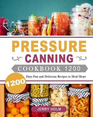 Pressure Canning Cookbook 1200 - Jerry Holm