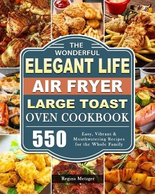 The Wonderful Elegant Life Air Fryer, Large Toast Oven Cookbook