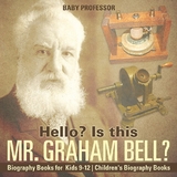 Hello? Is This Mr. Graham Bell? - Biography Books for Kids 9-12 | Children's Biography Books - Baby Professor