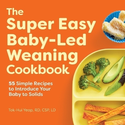 The Super Easy Baby-Led Weaning Cookbook - Tok-Hui Yeap