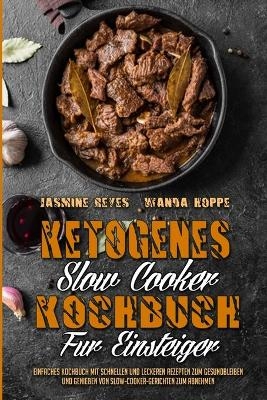 Ketogenes Slow Cooker Kochbuch F&uuml;r Einsteiger - Jasmine Reyes, Wanda Hoppe