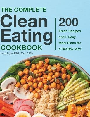 The Complete Clean Eating Cookbook - Laura Ligos MBA CSSD  RDN