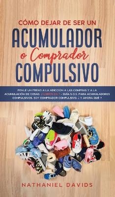 C&oacute;mo Dejar de ser un Acumulador o Comprador Compulsivo - Nathaniel Davids