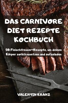 Das Carnivore Diet Rezepte Kochbuch -  Valentin Kranz