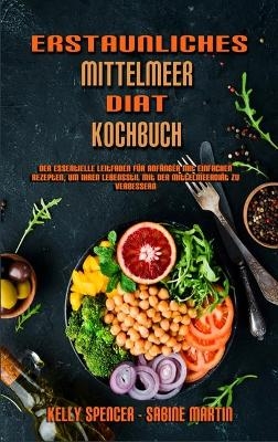 Erstaunliches Mittelmeer-Di&auml;t-Kochbuch - Kelly Spencer, Sabine Martin