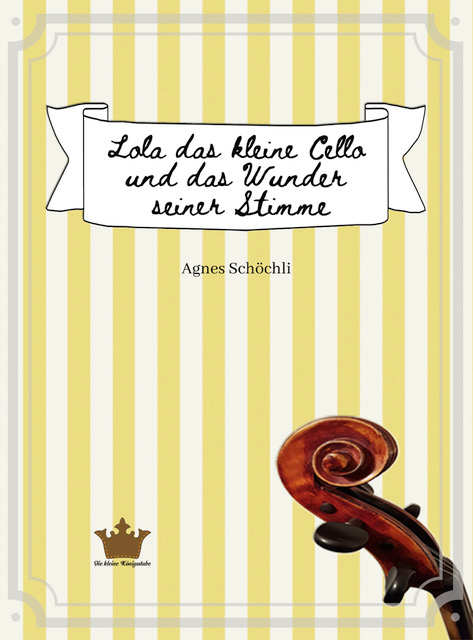 Lola das kleine Cello und das Wunder seiner Stimme - Agnes Sch&ouml;chli