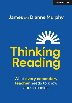 Thinking Reading: What every secondary teacher needs to know about reading - Dianne Murphy, James Murphy