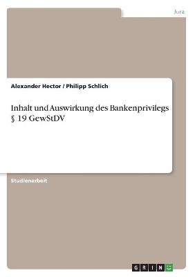 Inhalt und Auswirkung des Bankenprivilegs &Acirc;&sect; 19 GewStDV - Philipp Schlich, Alexander Hector