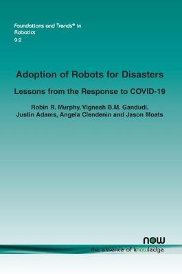 Adoption of Robots for Disasters - Robin R. Murphy, Vignesh B.M. Gandudi, Justin Adams, Angela Clendenin, Jason Moats