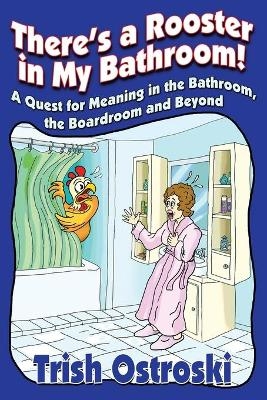 There's a Rooster in My Bathroom! - Trish Ostroski