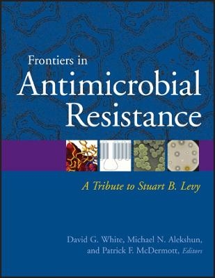 Frontiers in Antimicrobial Resistance &ndash; a Tribute to Stuart B. Levy - DG White
