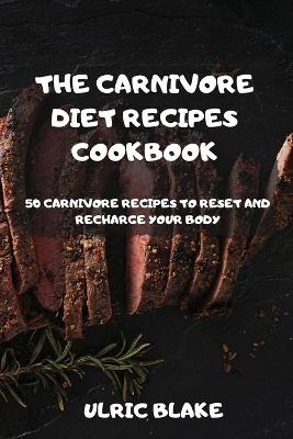 The Carnivore Diet Recipes Cookbook -  Ulric Blake