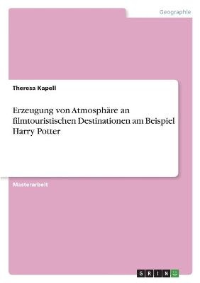 Erzeugung von Atmosph&auml;re an filmtouristischen Destinationen am Beispiel Harry Potter - Theresa Kapell