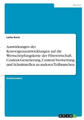 Auswirkungen der Konvergenzentwicklungen auf die WertschÃ¶pfungskette der Filmwirtschaft. Content-Generierung, Content-Verwertung und Schnittstellen zu anderen Teilbranchen