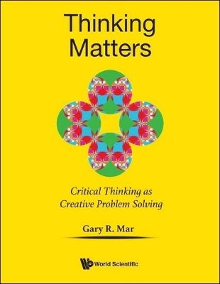 Thinking Matters: Critical Thinking As Creative Problem Solving - Gary R Mar