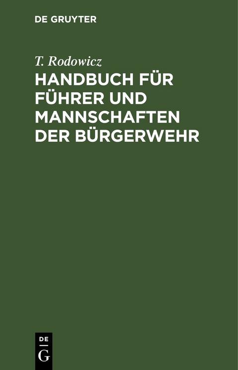 Handbuch f&uuml;r F&uuml;hrer und Mannschaften der B&uuml;rgerwehr - T. Rodowicz