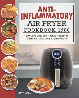 Anti-Inflammatory Air Fryer Cookbook 1500 - Larry Valencia