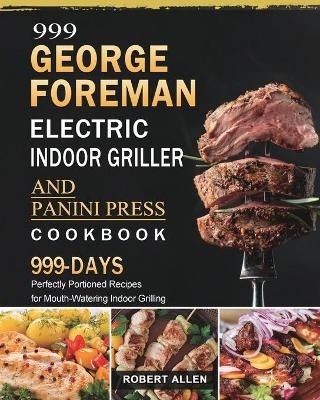 999 George Foreman Electric Indoor Grill and Panini Press Cookbook - Robert Allen