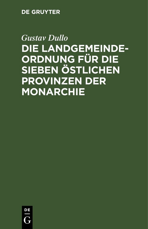 Die Landgemeindeordnung f&uuml;r die sieben &ouml;stlichen Provinzen der Monarchie - Gustav Dullo