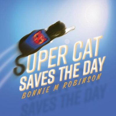 Super Cat Saves the Day - Bonnie M Robinson