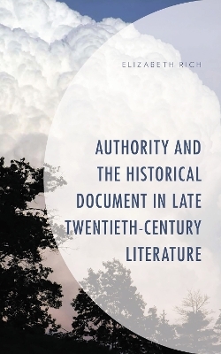 Authority and the Historical Document in Late Twentieth-Century Literature - Elizabeth Rich